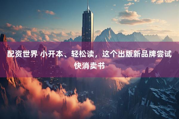 配资世界 小开本、轻松读，这个出版新品牌尝试快消卖书