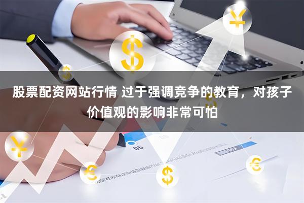 股票配资网站行情 过于强调竞争的教育，对孩子价值观的影响非常可怕